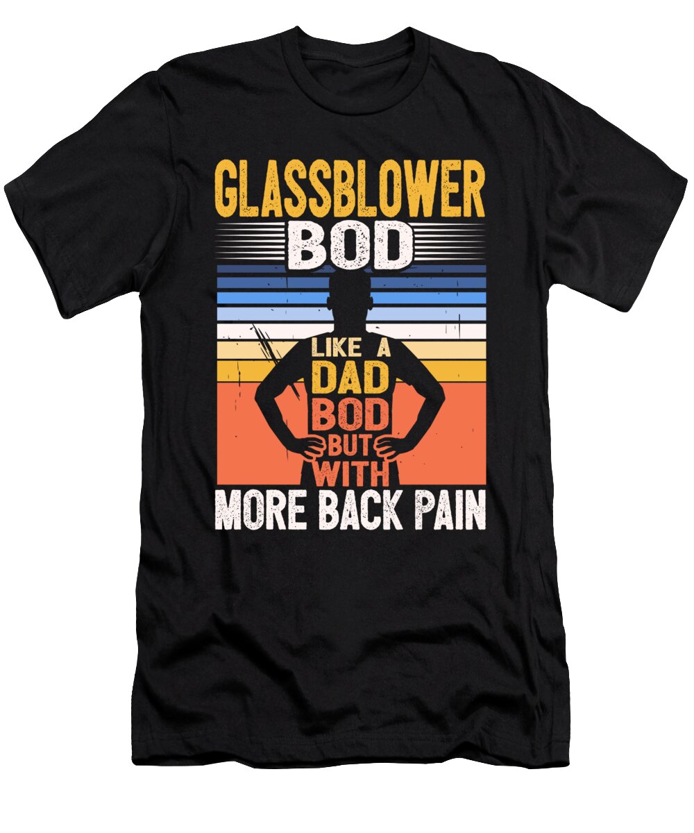 1 Glassblower Bod Like a Dad Bod Glass Artist Glassmaker Maximus Designs T-Shirt