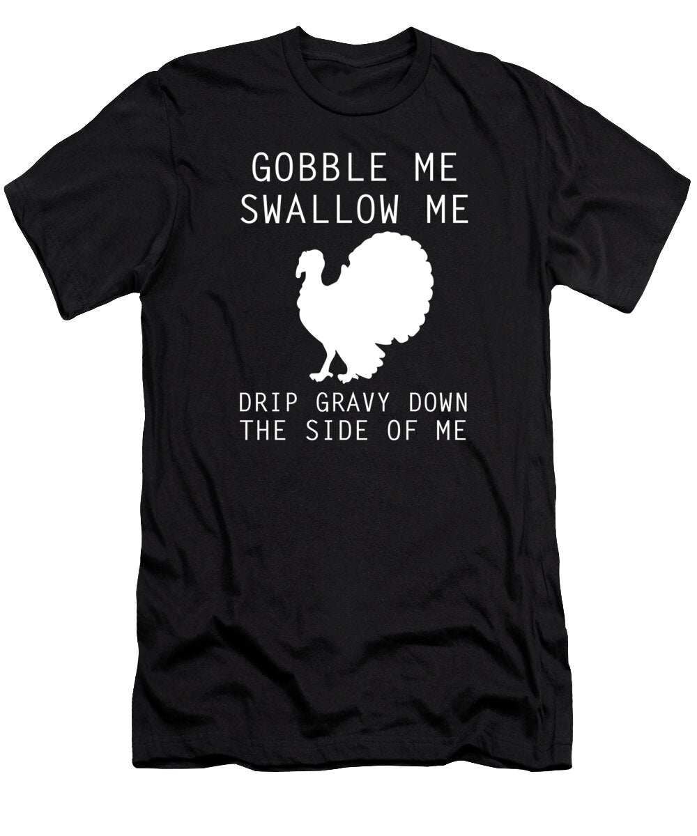 1 Gobble Me Swallow Me Drip Gravy Down the Side of Me Lnme Lnme T-Shirt