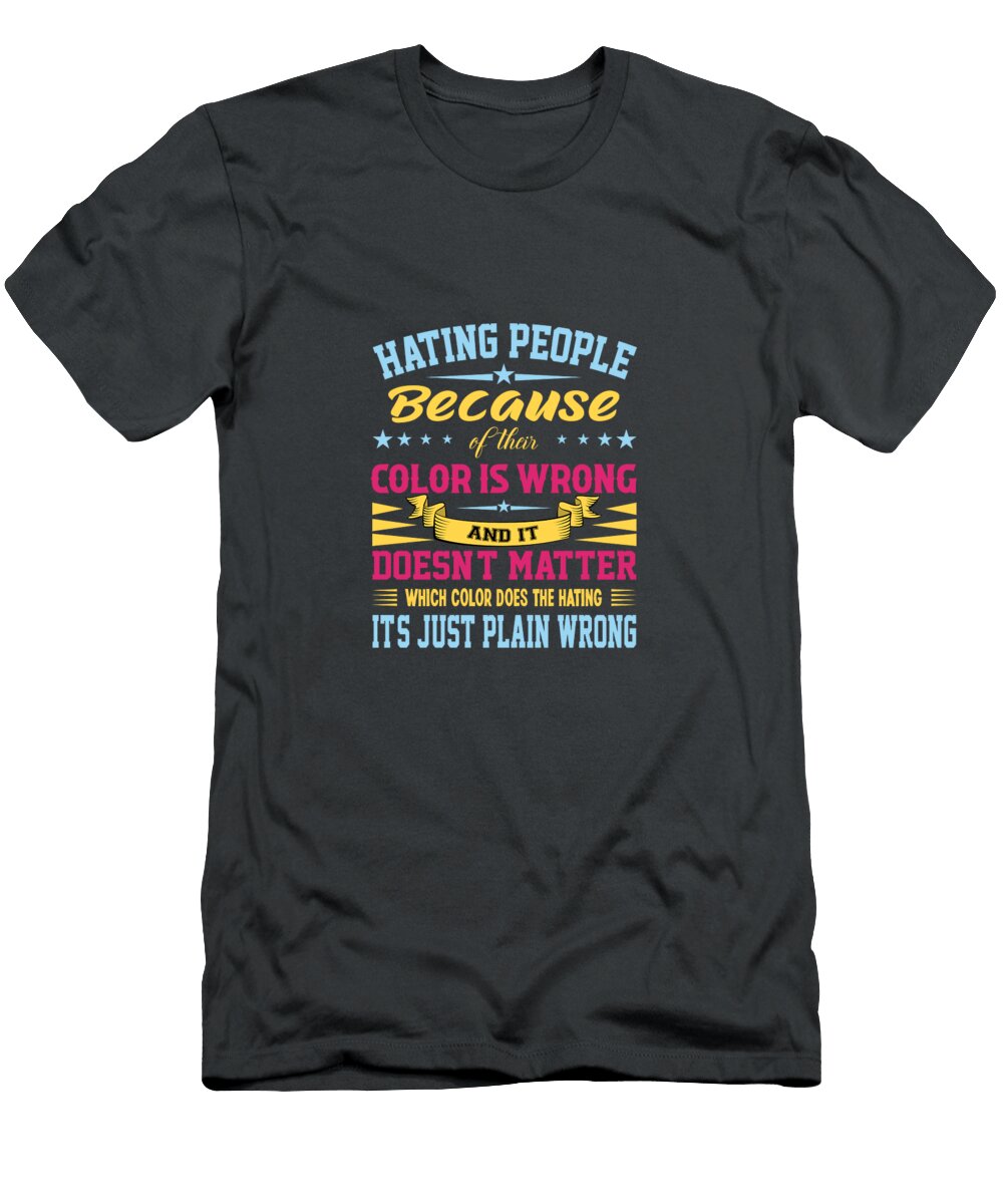 1 Hating People Because of Their Color Is Wrong and It Doesnt Matter Which Color Does the Hating Its Celestial Images T-Shirt