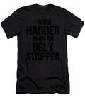 1 I Work Harder Than an Ugly Stripper Gift Idea Haselshirt T-Shirt