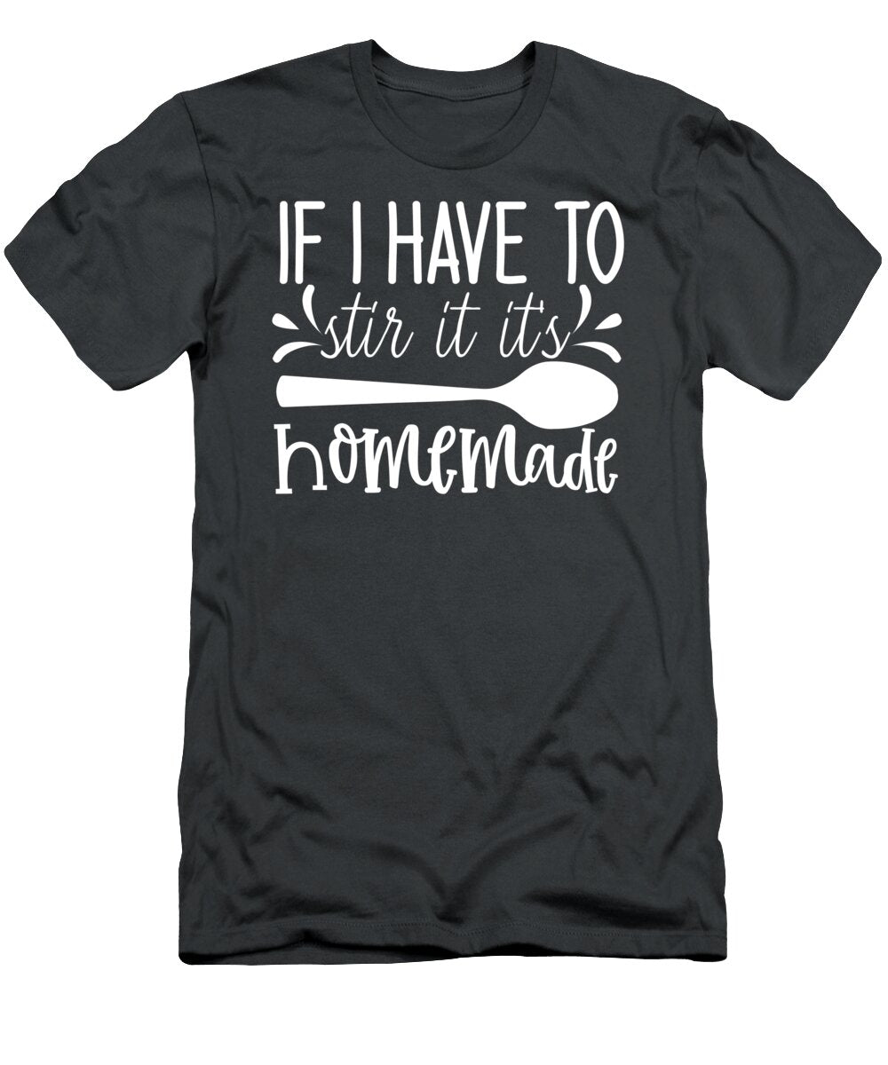 1 If I Have to Stir It Its Home Made Anh Nguyen T-Shirt