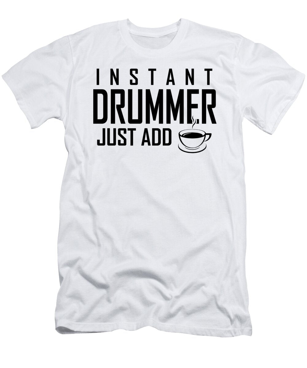 1 Instant Drummer Just Add Coffee Me T-Shirt