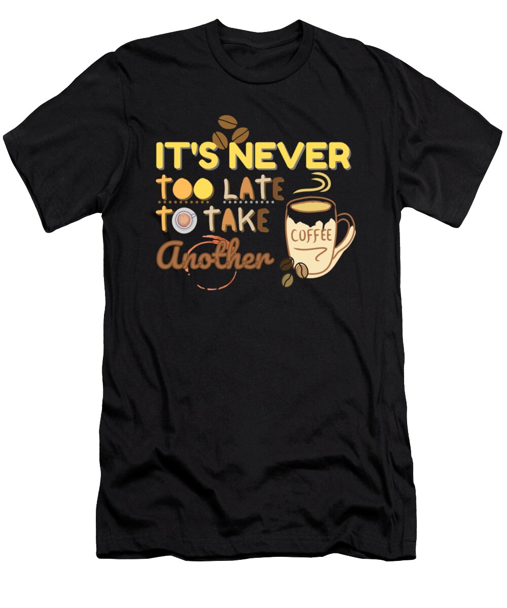1 Its Never Too Late to Take Another Cup of Coffee Tinh Tran Le Thanh T-Shirt