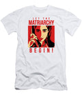 1 Let the Matriarchy Begin Let the Matriarchy Begin T-Shirt