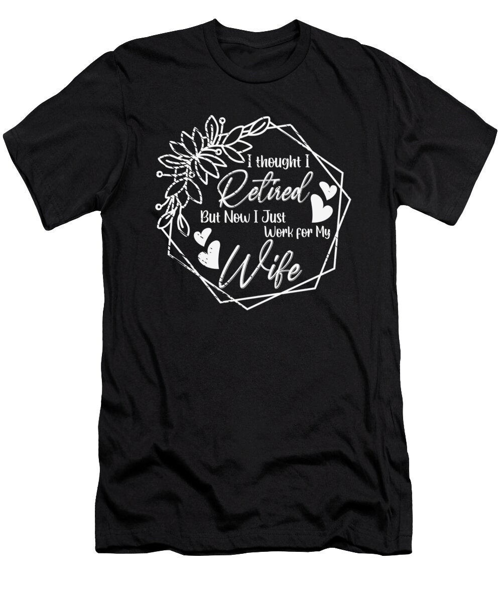 1 Retired Now Im Working for My Wife Toms Store T-Shirt