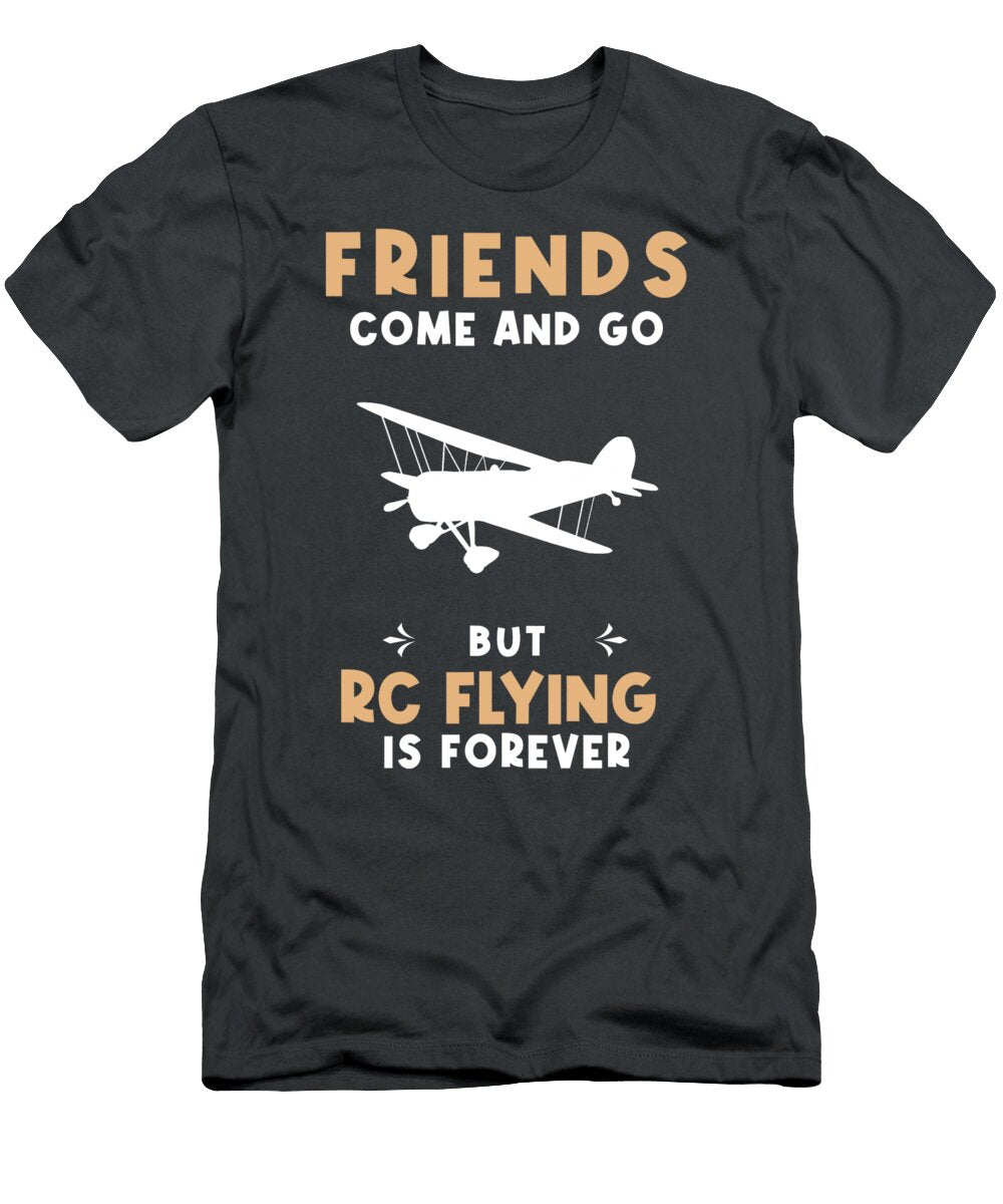 1 Soar with Everlasting Friends Friends Come and Go But Rc Flying Is Forever Rc Flying Forever Friends T-Shirt