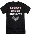 1 We Must Now Be Ruthless Funny Women Feminist Gift Mo Designs T-Shirt