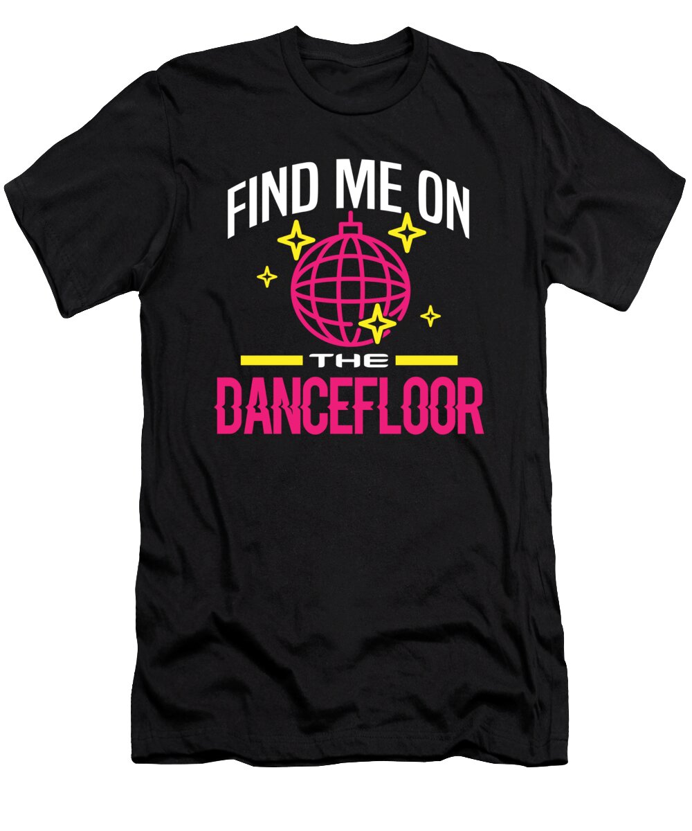 2 Dancer Gift Find Me on Dance Floor Party Music Lover Kanig Designs T-Shirt