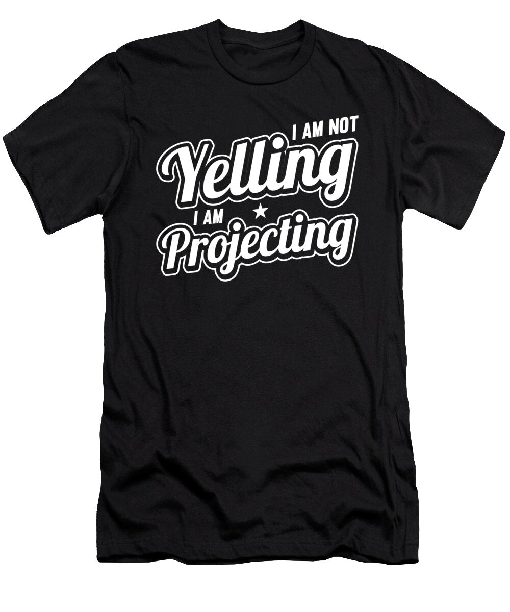 2 I Am Not Yelling I Am Projecting for Actors and Artists Tom Schiesswald T-Shirt