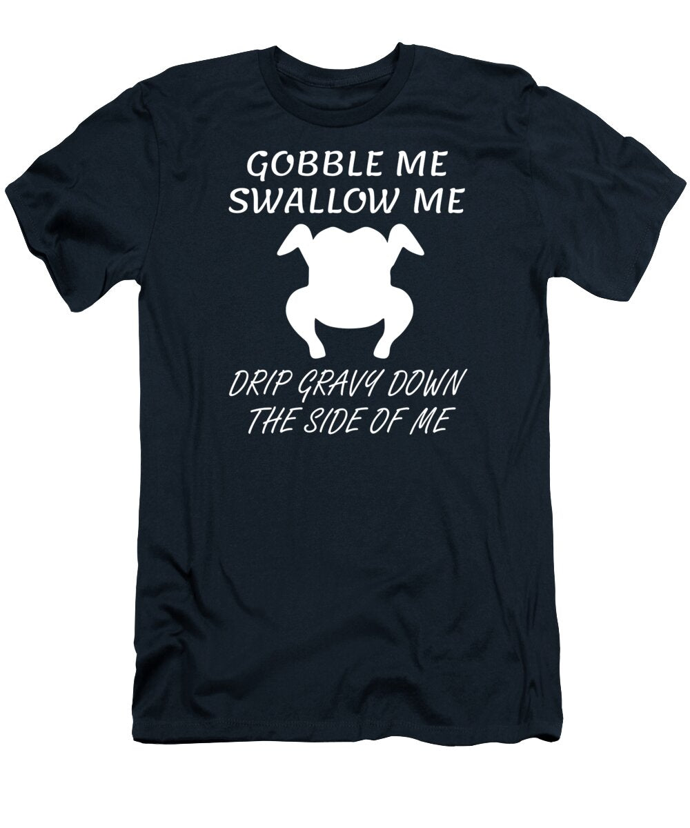 3 Gobble Me Swallow Me Drip Gravy Down the Side of Me Lnme Lnme T-Shirt