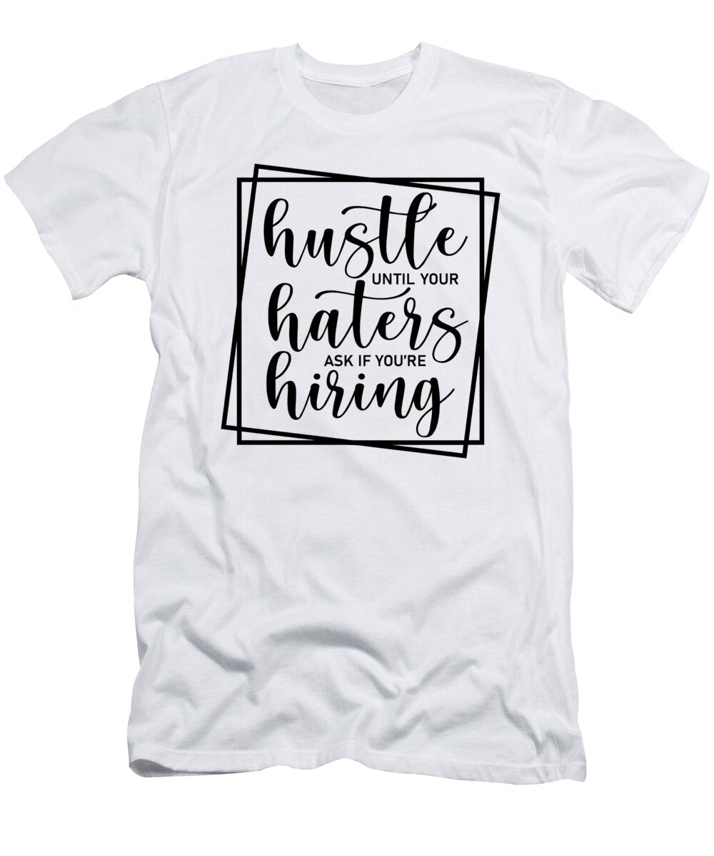 3 Hustle Until Your Haters Ask If Youre Hiring Jensen Cena T-Shirt