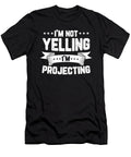 3 I Am Not Yelling I Am Projecting for Actors and Artists Tom Schiesswald T-Shirt