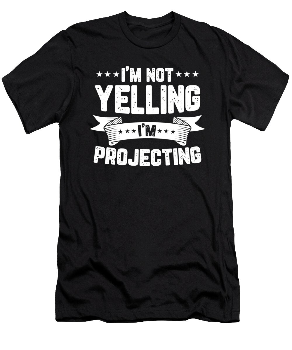 3 I Am Not Yelling I Am Projecting for Actors and Artists Tom Schiesswald T-Shirt