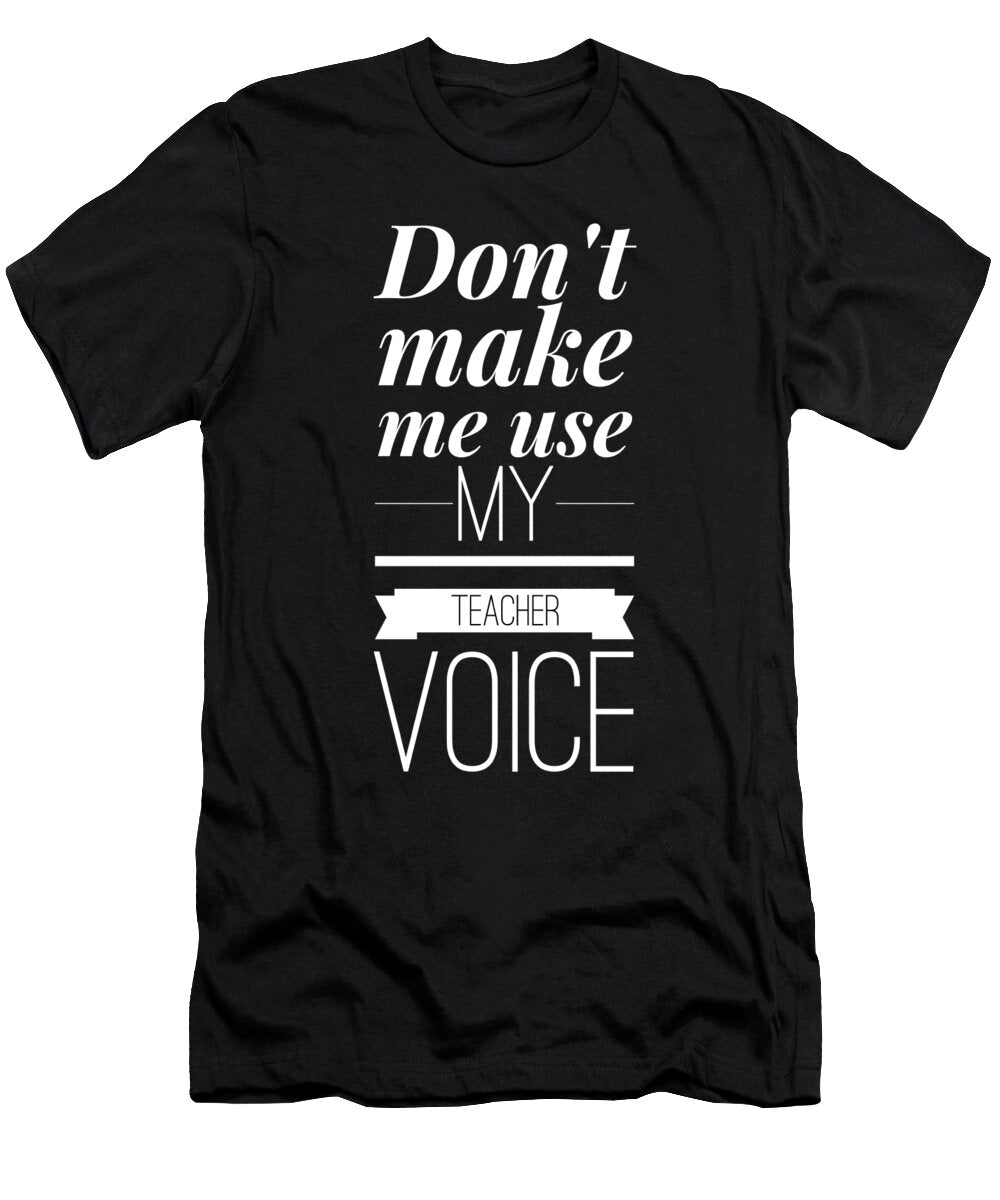 4 Do Not Make Me Use My Teacher Voice Organicfoodempire T-Shirt