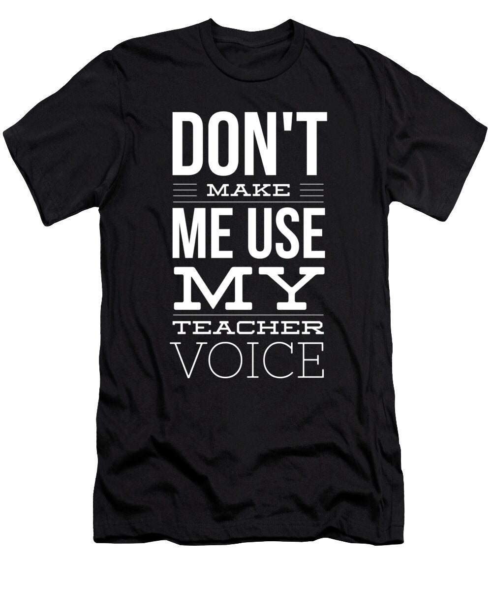 5 Do Not Make Me Use My Teacher Voice Organicfoodempire T-Shirt