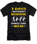 7 Days Without Breakdancing Breakdance Breakdancer Break Dance Dancing Dancer Petrona Romero T-Shirt