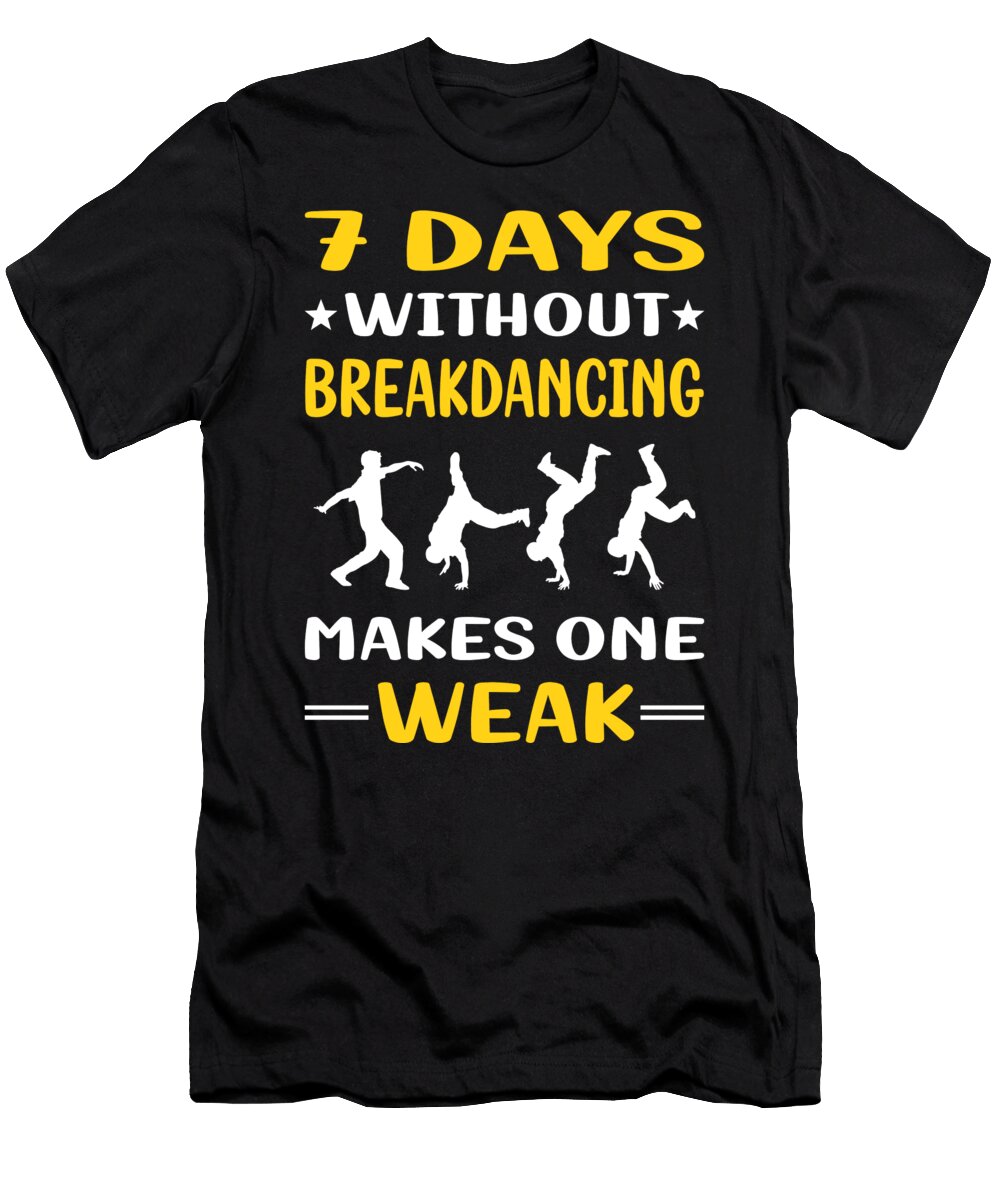 7 Days Without Breakdancing Breakdance Breakdancer Break Dance Dancing Dancer Petrona Romero T-Shirt