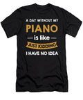 A Day Without My Piano Is Like Just Kidding Wowshirt T-Shirt