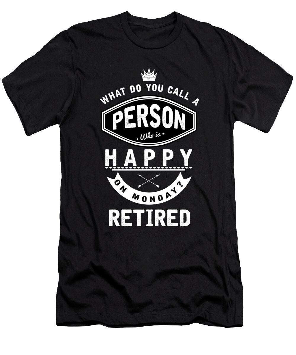A Person Who Is Happy on Monday Funny Retired Retirees Retirement Veterans Gift Thomas Larch T-Shirt