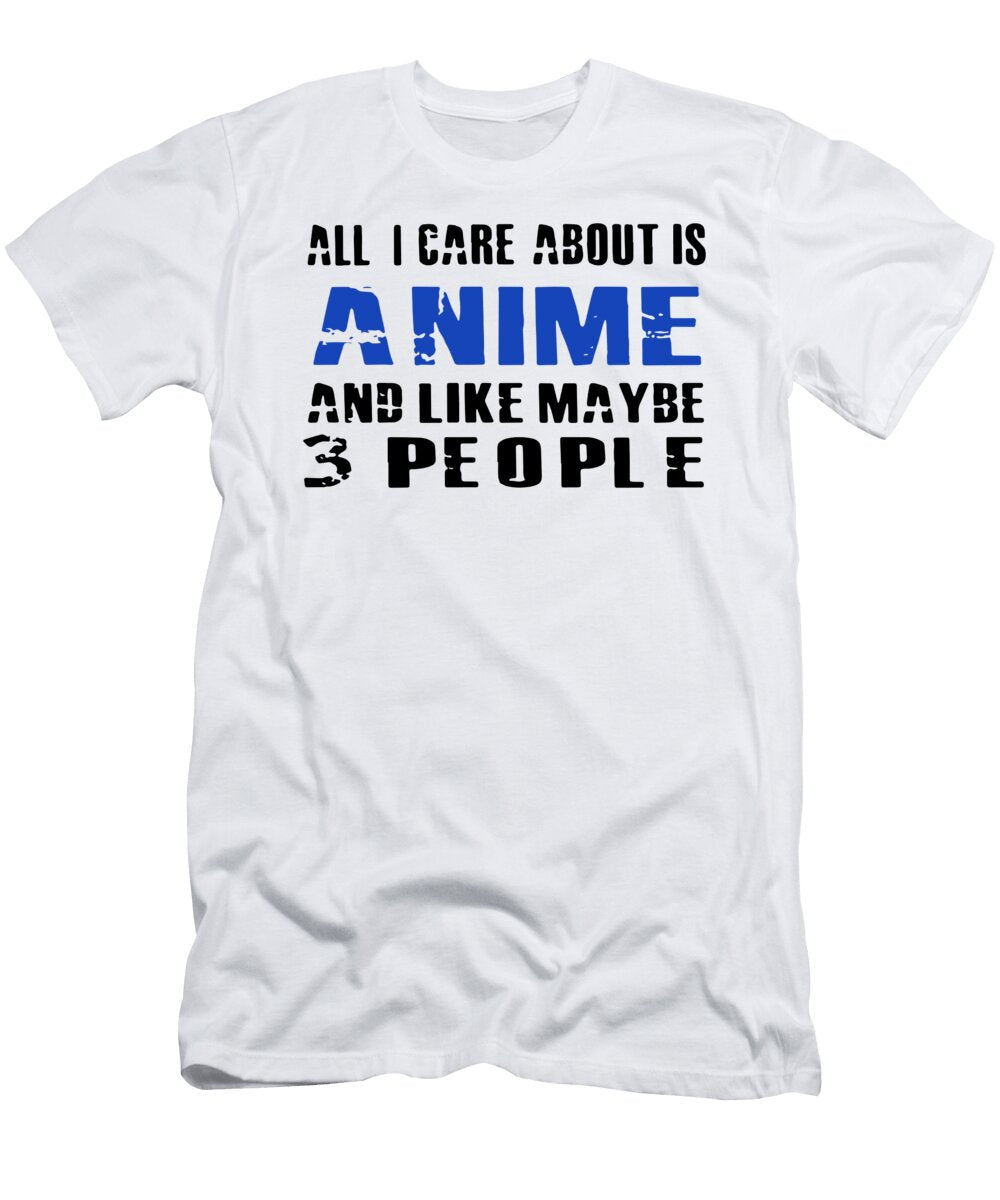 Al I Care About Is Anime and Like Maybe 3 People Goku Caleb Osborne T-Shirt