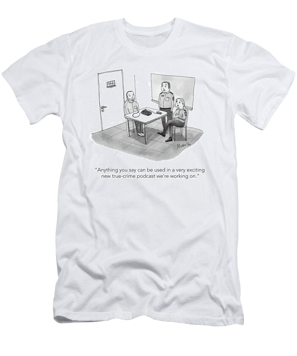 Anything You Say Can Be Used in a Very Exciting New Maddie Dai T-Shirt