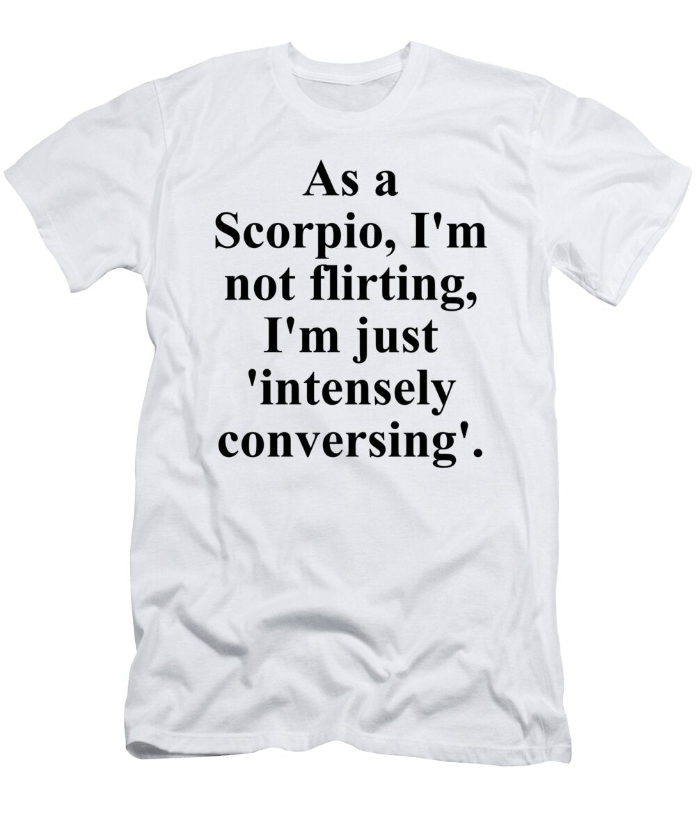 As a Scorpio Im Not Flirting Im Just Intensely Conversing Funny Zodiac Quote Jeff Creation T-Shirt