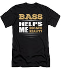Bass Helps Me Escape Reality Quote Dusan Vrdelja T-Shirt