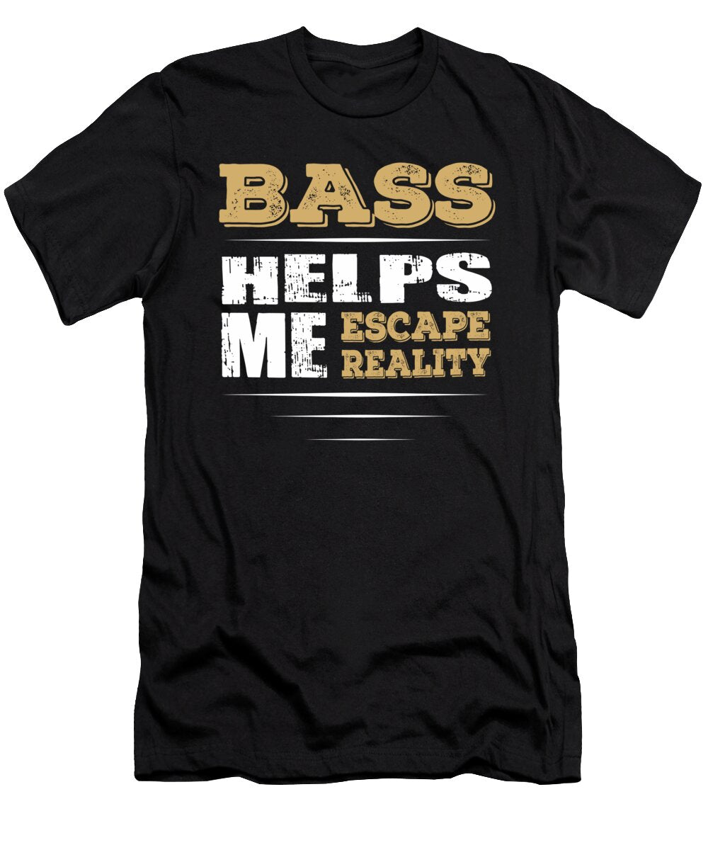 Bass Helps Me Escape Reality Quote Dusan Vrdelja T-Shirt