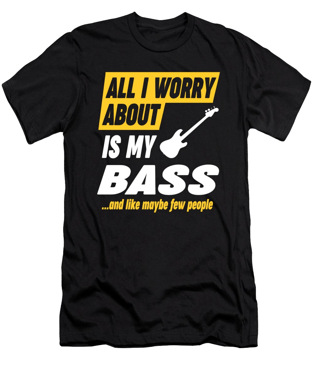 Bass Player Worries Funny Quote Dusan Vrdelja T-Shirt