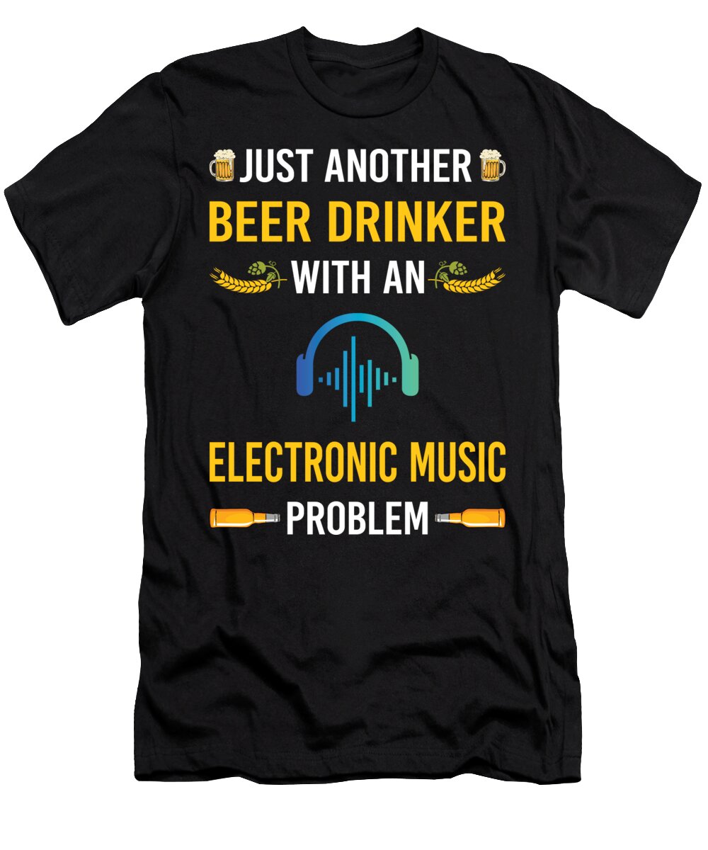 Beer Drinker Electronic Music Petrona Romero T-Shirt