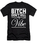 Bitch Dont Kill My Vibe Humor Hip Hop Funny Hip Hop Harrison Horniman T-Shirt