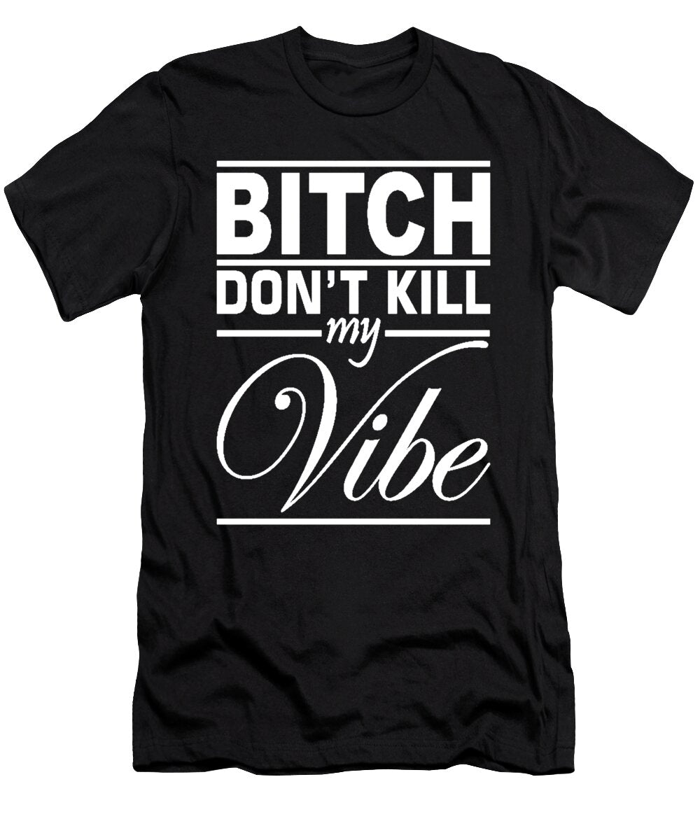 Bitch Dont Kill My Vibe Humor Hip Hop Funny Hip Hop Harrison Horniman T-Shirt