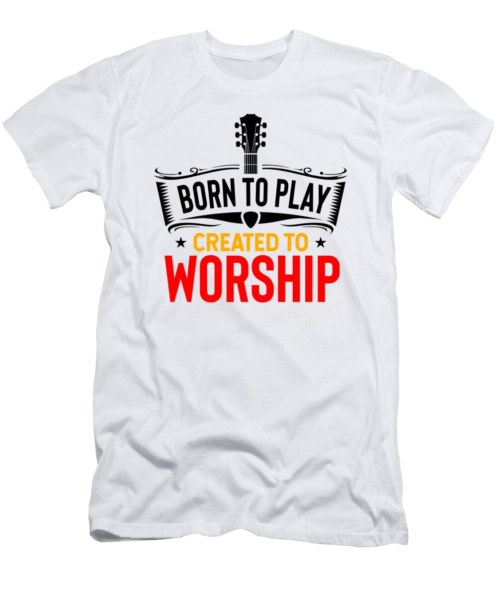 Born to Play Created to Worship Me T-Shirt