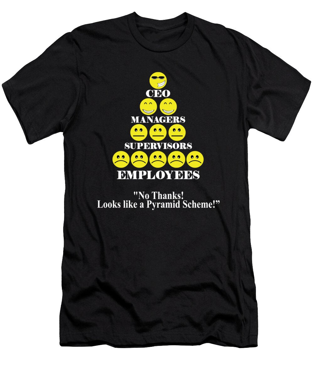 Ceo Managers Supervisors Employees No Thanks Looks Like a Pyramid Scheme Jacob Zelazny T-Shirt