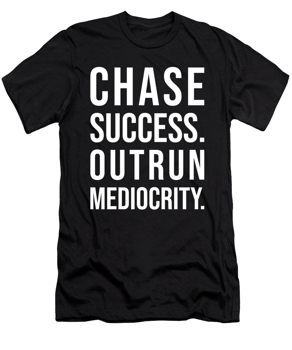 Chase Success Outrun Mediocrity Gym Hustle Motivational Matthew Chan T-Shirt