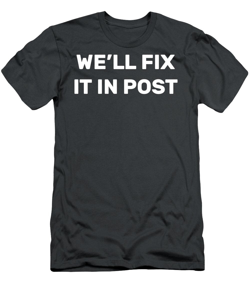Cinematographer Well Fix It in Post Movie Editing James C T-Shirt