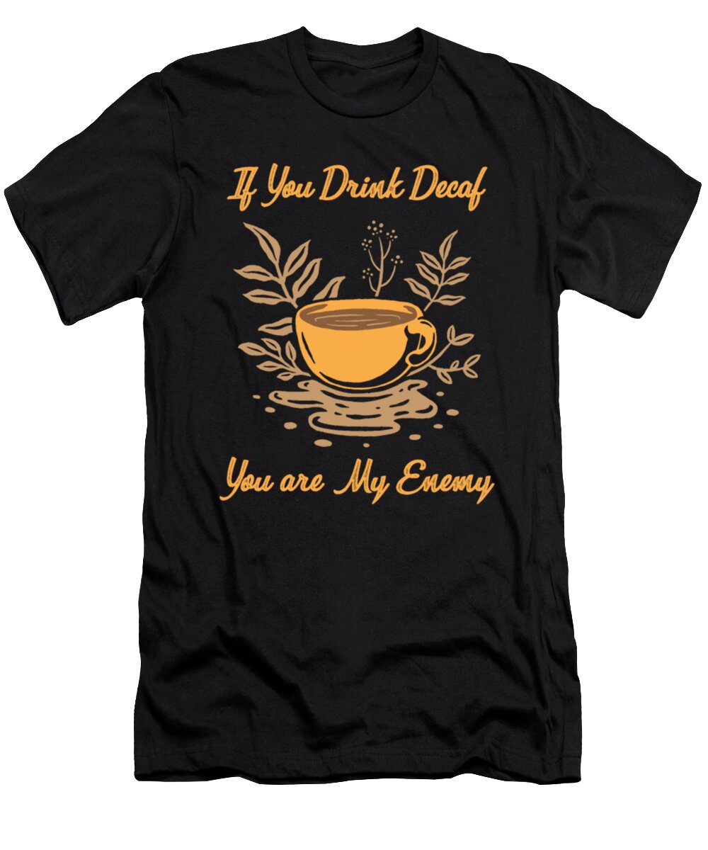 Coffee If You Drink Decaf You Are My Enemy Tinh Tran Le Thanh T-Shirt