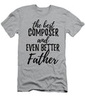 Composer Father Funny Gift Idea for Dad Gag Inspiring Joke the Best and Even Better Funny Gift Ideas T-Shirt