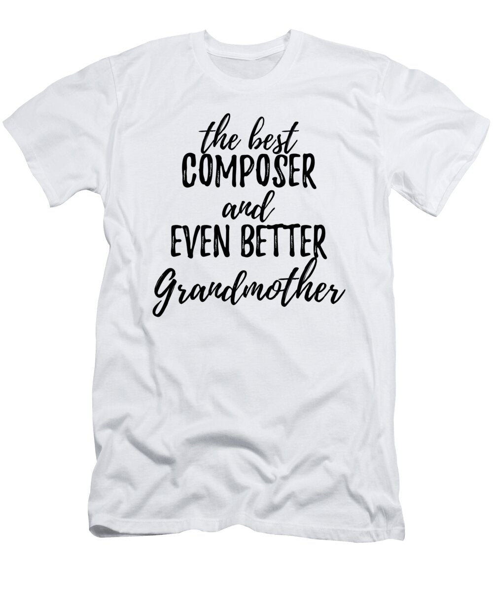 Composer Grandmother Funny Gift Idea for Grandma Gag Inspiring Joke the Best and Even Better Funny Gift Ideas T-Shirt
