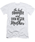 Composer Mother Funny Gift Idea for Mom Gag Inspiring Joke the Best and Even Better Funny Gift Ideas T-Shirt