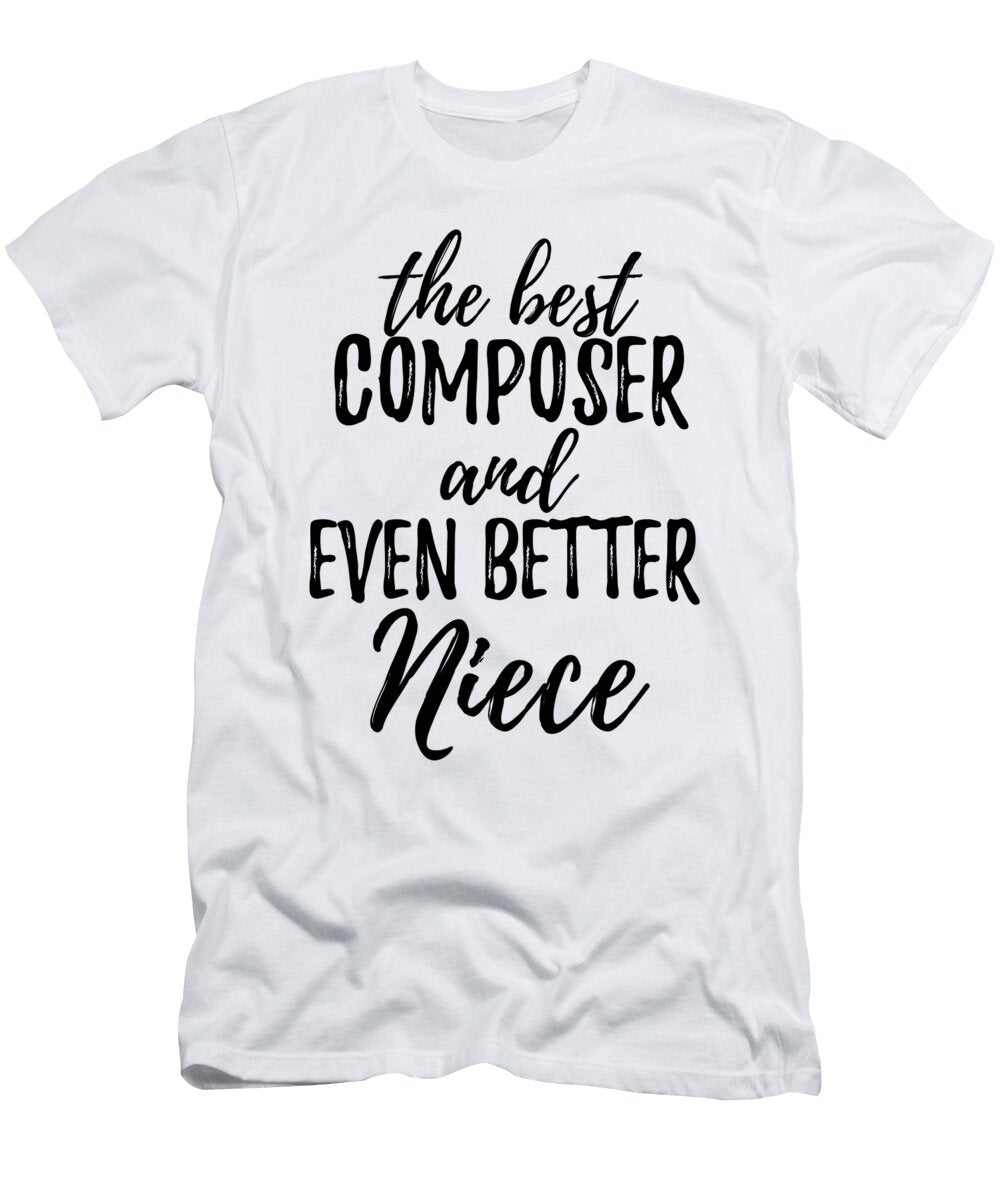 Composer Niece Funny Gift Idea for Nieces Gag Inspiring Joke the Best and Even Better Funny Gift Ideas T-Shirt