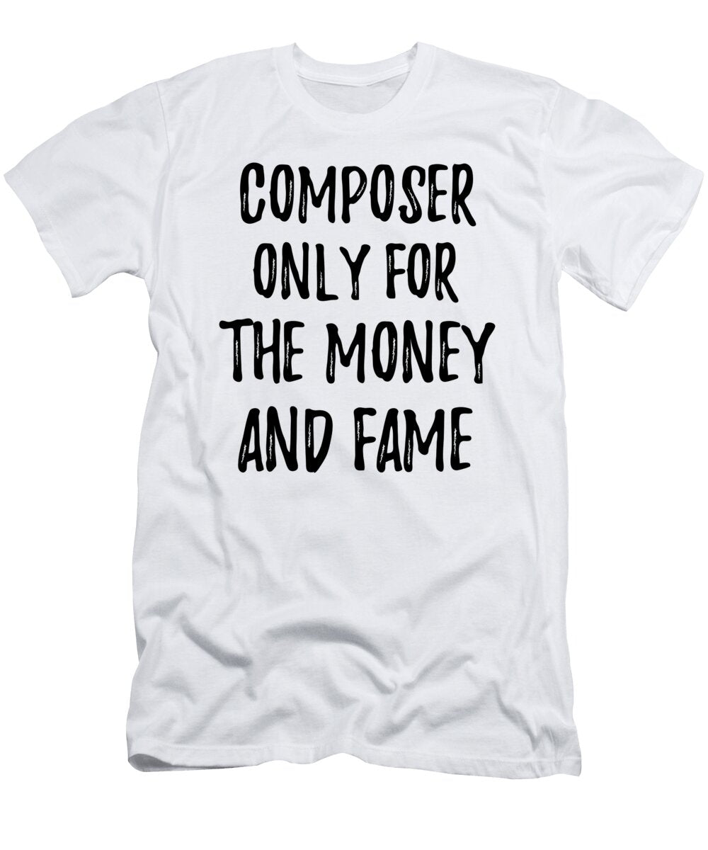 Composer Only for the Money and Fame Funny Gift Ideas T-Shirt