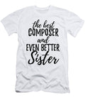 Composer Sister Funny Gift Idea for Sibling Gag Inspiring Joke the Best and Even Better Funny Gift Ideas T-Shirt