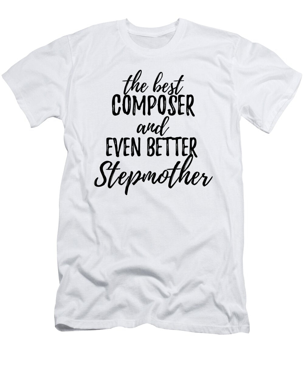 Composer Stepmother Funny Gift Idea for Stepmom Gag Inspiring Joke the Best and Even Better Funny Gift Ideas T-Shirt