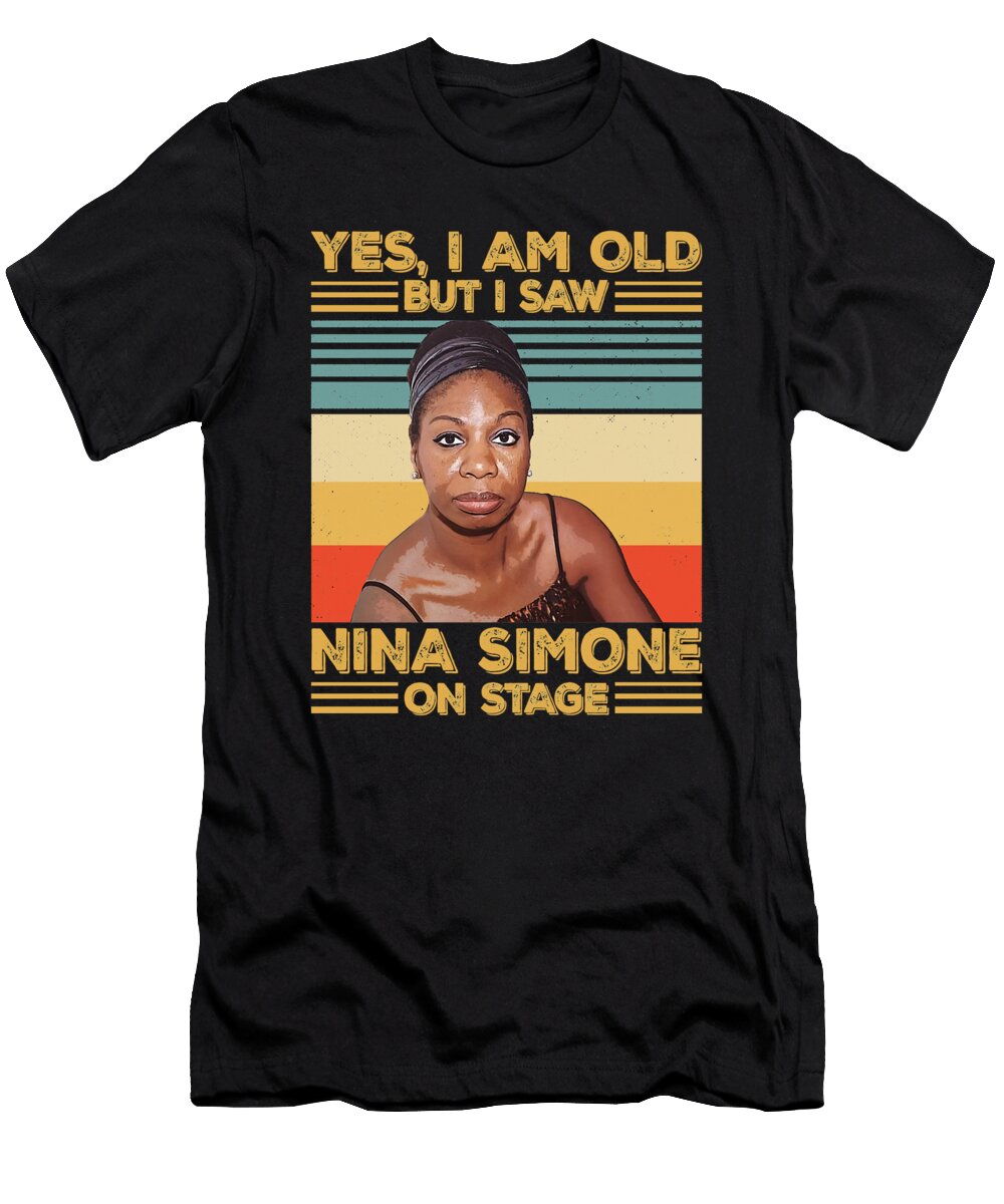 Courageous Passion Retro Yes I Am Old But I Saw Nina Simone on Stage Classic Fan Ezone Prints T-Shirt