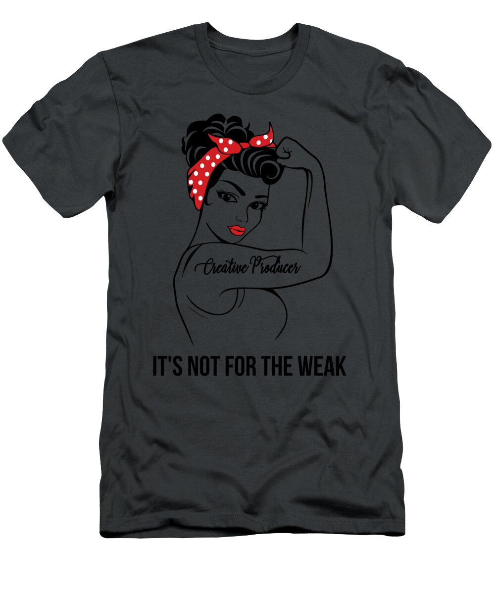 Creative Producer Its Not for the Weak Job T-Shirt