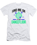 Dancer Find Me on Dancefloor Party Music Lover Clubbing Kanig Designs T-Shirt
