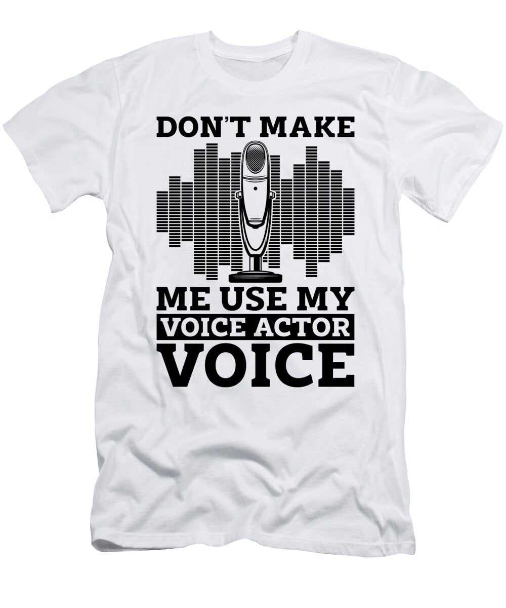 Dont Make Me Use My Announcer Acting Voice Actors Tshirtconcepts Marvin Poppe T-Shirt