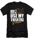 Dont Make Me Use My Theatre Voice for Actors and Artists Tom Schiesswald T-Shirt