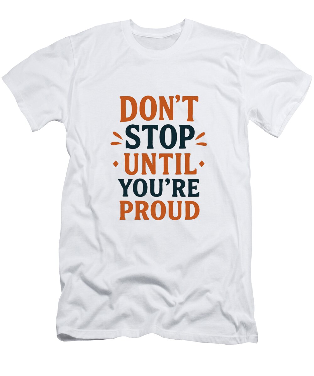 Dont Stop Until Youre Proud Motivational Typography Quote Mounir Khalfouf T-Shirt